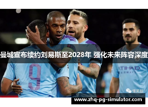 曼城宣布续约刘易斯至2028年 强化未来阵容深度
